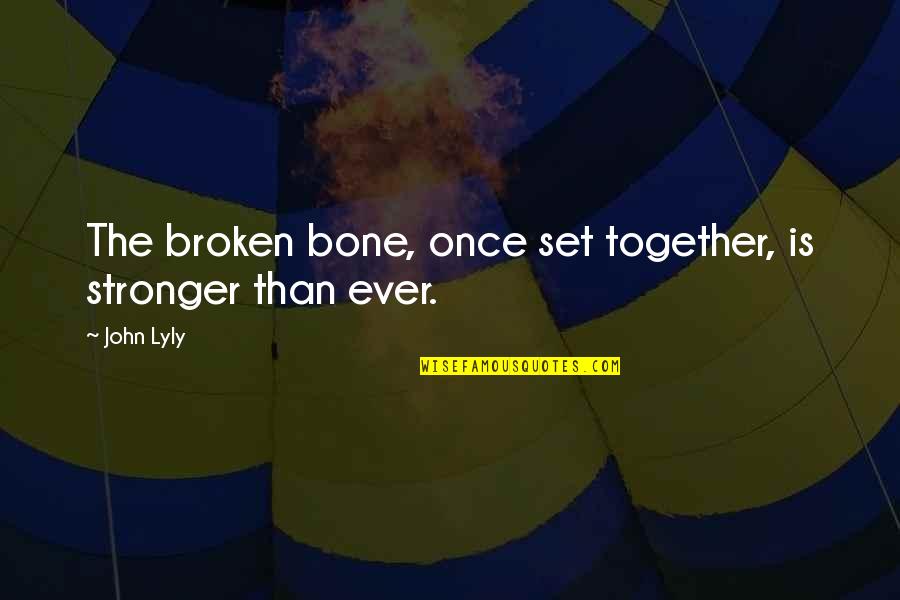 Xenomorphs Quotes By John Lyly: The broken bone, once set together, is stronger