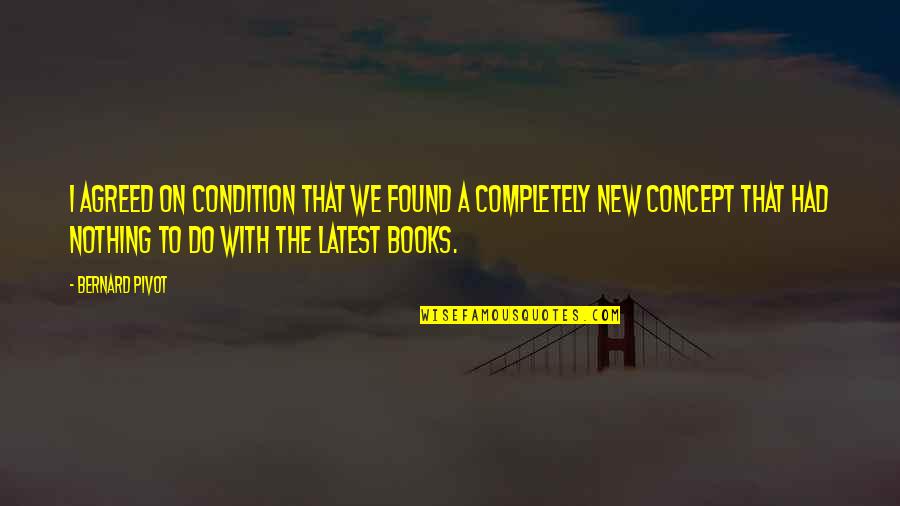 Xenophanes Famous Quotes By Bernard Pivot: I agreed on condition that we found a Xenophanes Famous Quotes By Bernard Pivot: I agreed on condition that we found a