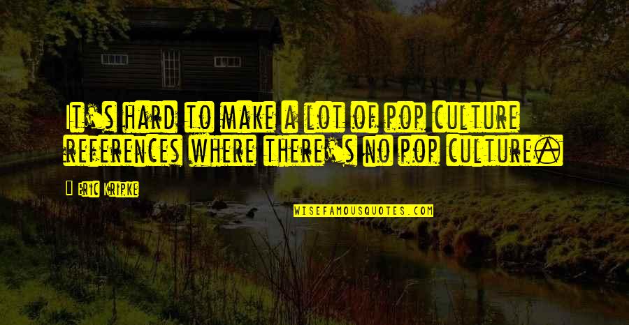 Xenophilia Mlp Quotes By Eric Kripke: It's hard to make a lot of pop