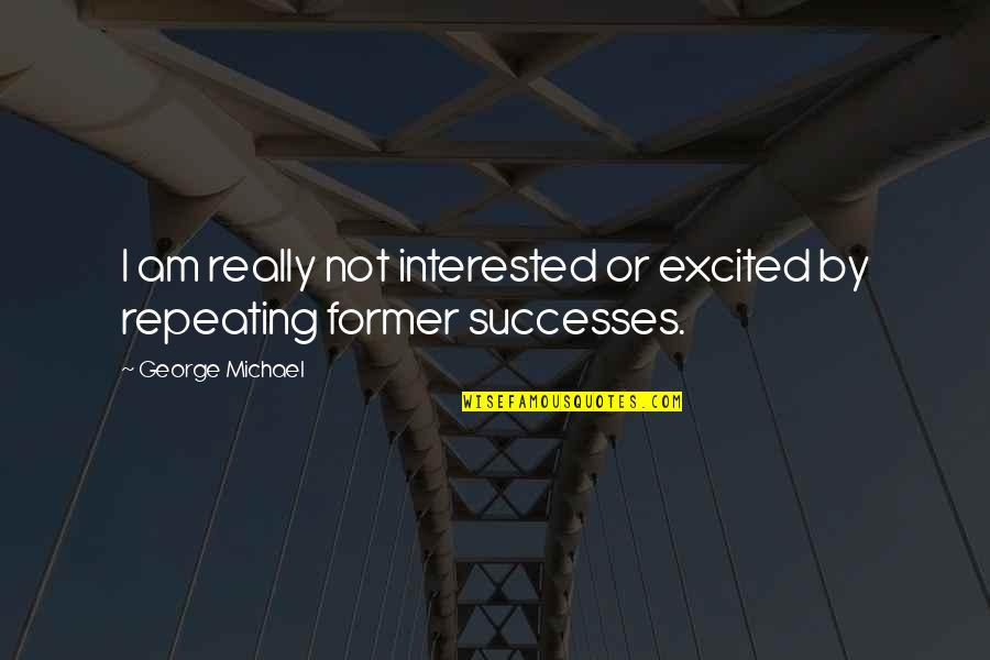 Xenophilia Mlp Quotes By George Michael: I am really not interested or excited by Xenophilia Mlp Quotes By George Michael: I am really not interested or excited by