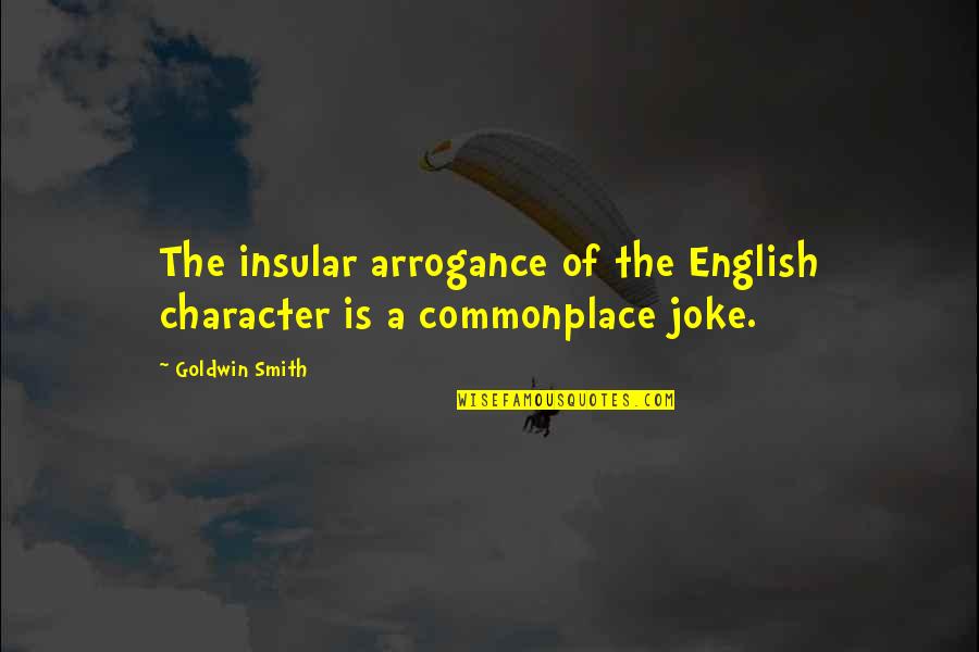 Xenophilia Mlp Quotes By Goldwin Smith: The insular arrogance of the English character is