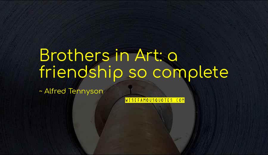 Xenophilia Quotes By Alfred Tennyson: Brothers in Art: a friendship so complete Xenophilia Quotes By Alfred Tennyson: Brothers in Art: a friendship so complete