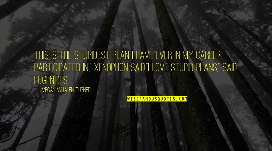 Xenophon Quotes By Megan Whalen Turner: This is the stupidest plan I have ever