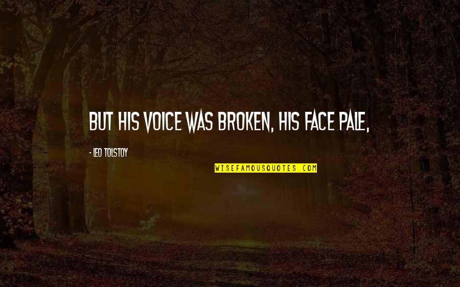 Xenopus Borealis Quotes By Leo Tolstoy: But his voice was broken, his face pale, Xenopus Borealis Quotes By Leo Tolstoy: But his voice was broken, his face pale,