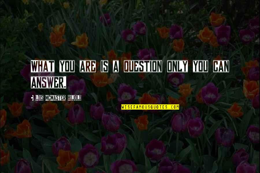 Xenos Christian Quotes By Lois McMaster Bujold: What you are is a question only you