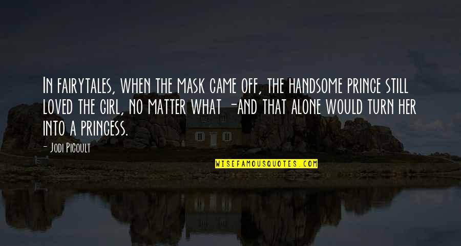 Xenosaga Battle Quotes By Jodi Picoult: In fairytales, when the mask came off, the