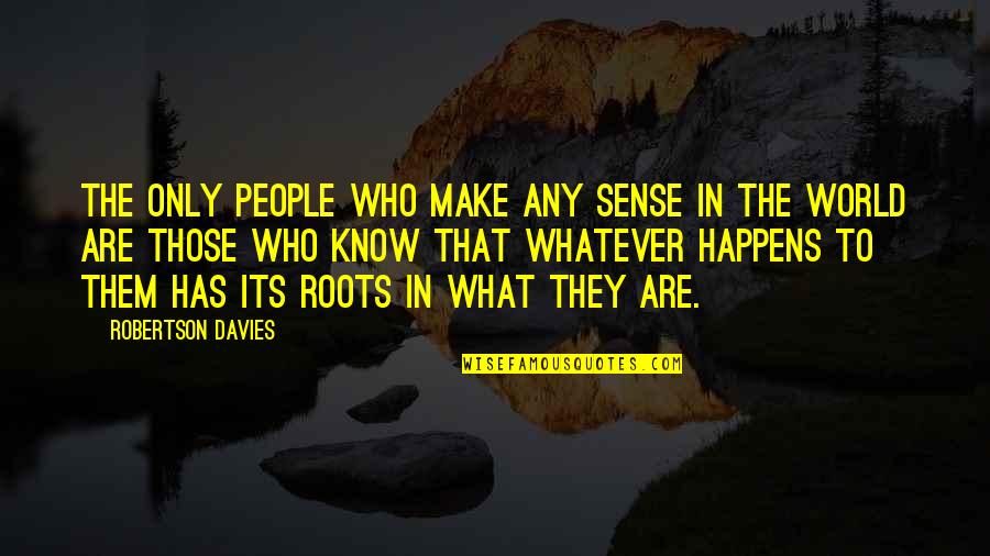 Xerath Ascension Quotes By Robertson Davies: The only people who make any sense in
