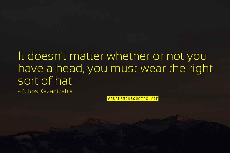 Xerath Quotes By Nikos Kazantzakis: It doesn't matter whether or not you have