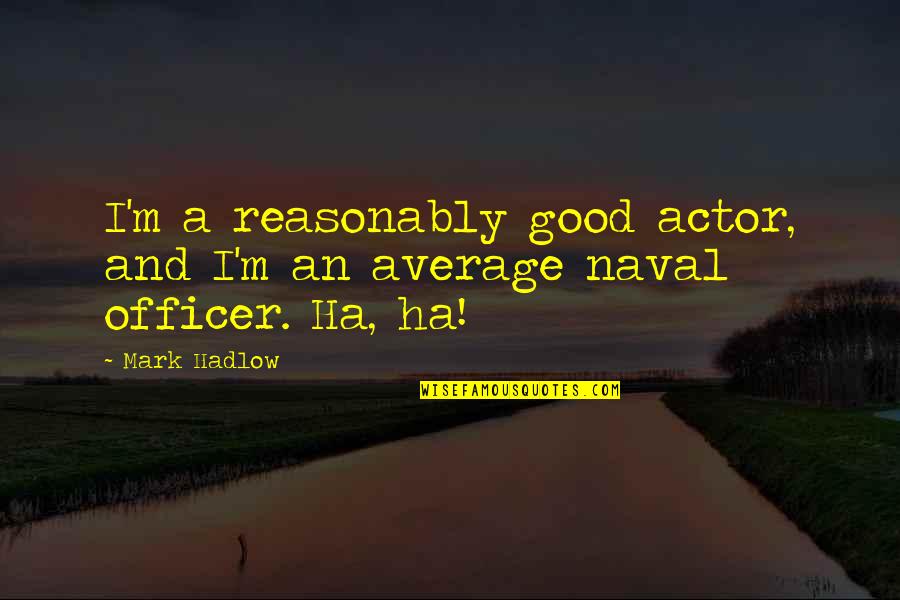Xerex Movie Quotes By Mark Hadlow: I'm a reasonably good actor, and I'm an