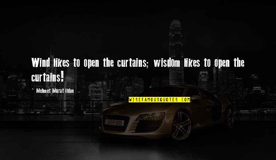 Xerographic Quotes By Mehmet Murat Ildan: Wind likes to open the curtains; wisdom likes