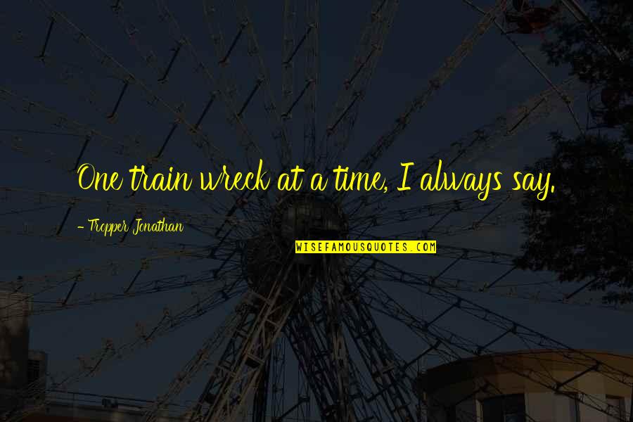 Xerographic Quotes By Tropper Jonathan: One train wreck at a time, I always