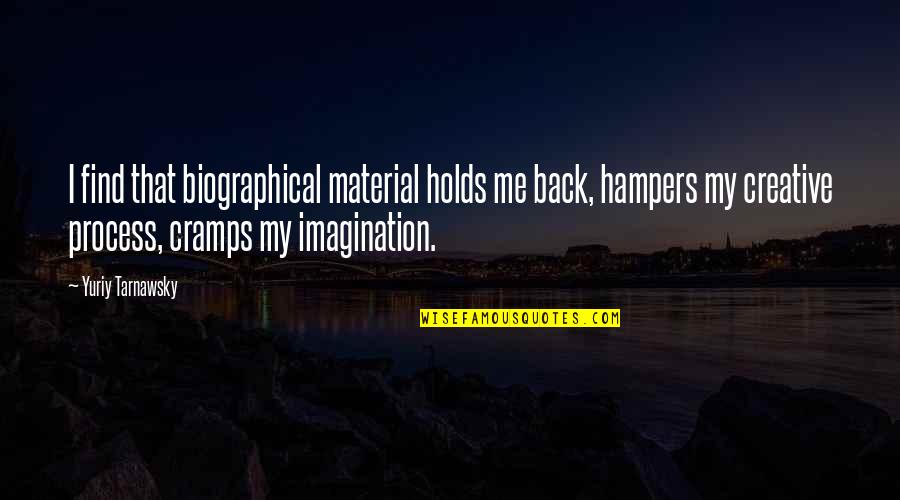 Xerographic Quotes By Yuriy Tarnawsky: I find that biographical material holds me back,