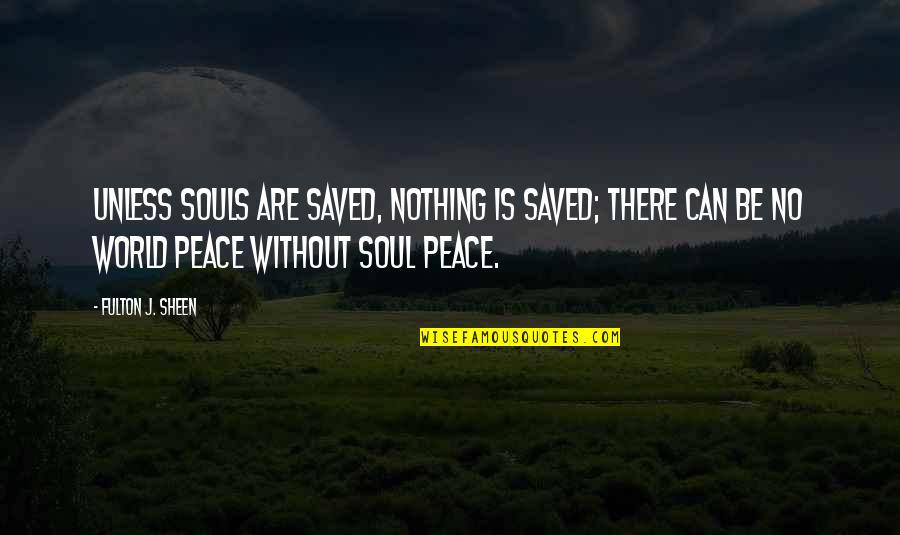 Xerostomia Quotes By Fulton J. Sheen: Unless souls are saved, nothing is saved; there Xerostomia Quotes By Fulton J. Sheen: Unless souls are saved, nothing is saved; there