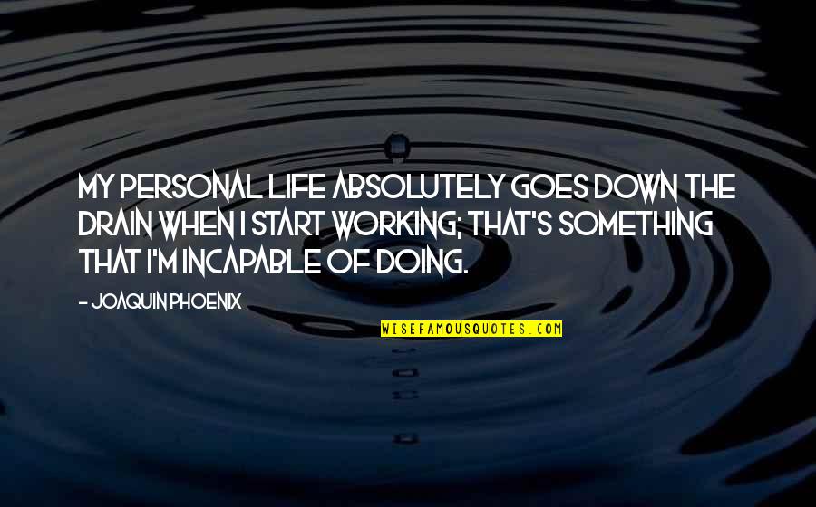 Xerostomia Quotes By Joaquin Phoenix: My personal life absolutely goes down the drain Xerostomia Quotes By Joaquin Phoenix: My personal life absolutely goes down the drain