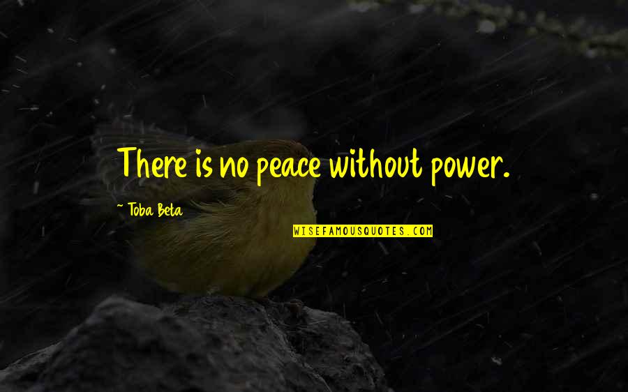 Xerostomia Quotes By Toba Beta: There is no peace without power. Xerostomia Quotes By Toba Beta: There is no peace without power.