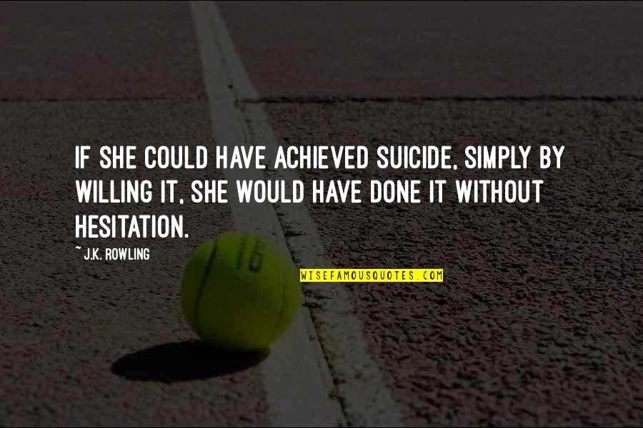 Xerox Corporation Quotes By J.K. Rowling: If she could have achieved suicide, simply by