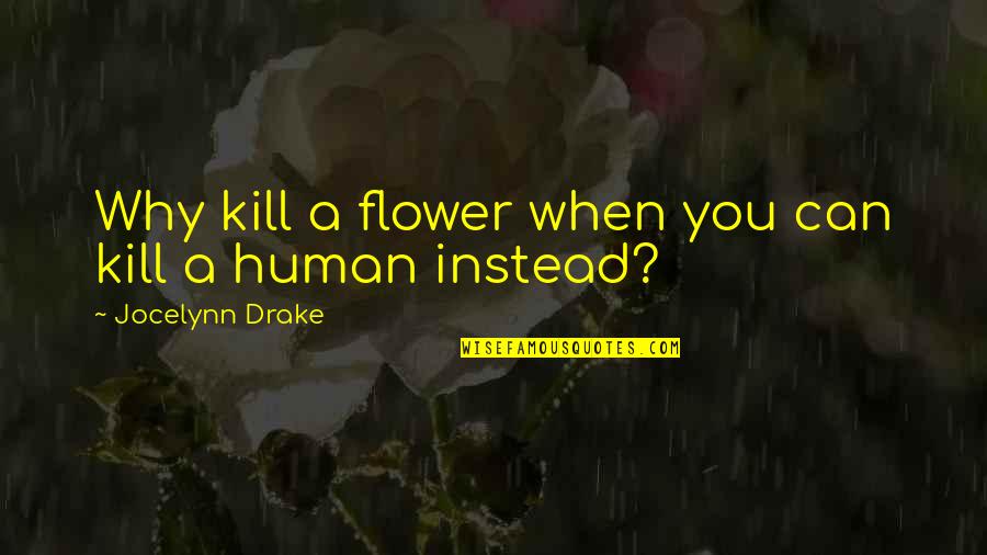 Xeroxing History Quotes By Jocelynn Drake: Why kill a flower when you can kill Xeroxing History Quotes By Jocelynn Drake: Why kill a flower when you can kill