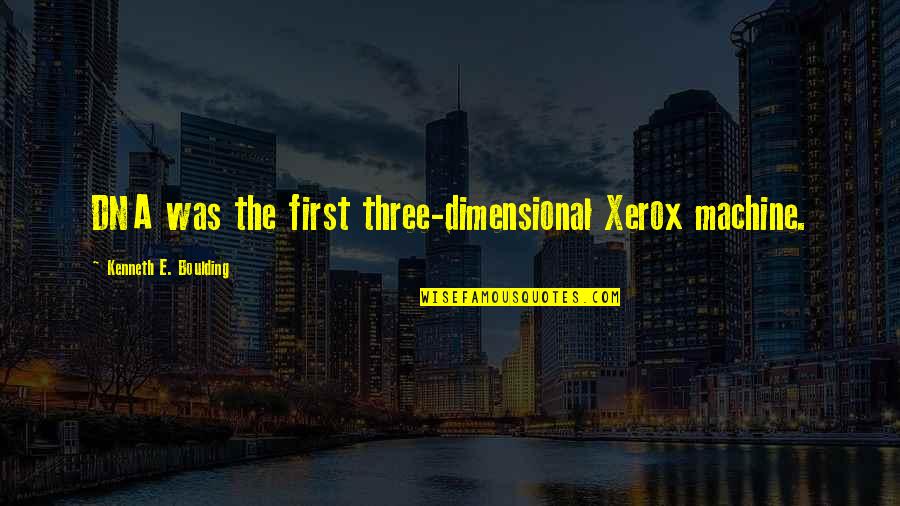 Xerox's Quotes By Kenneth E. Boulding: DNA was the first three-dimensional Xerox machine. Xerox's Quotes By Kenneth E. Boulding: DNA was the first three-dimensional Xerox machine.