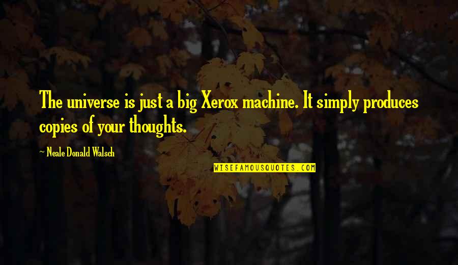 Xerox's Quotes By Neale Donald Walsch: The universe is just a big Xerox machine. Xerox's Quotes By Neale Donald Walsch: The universe is just a big Xerox machine.