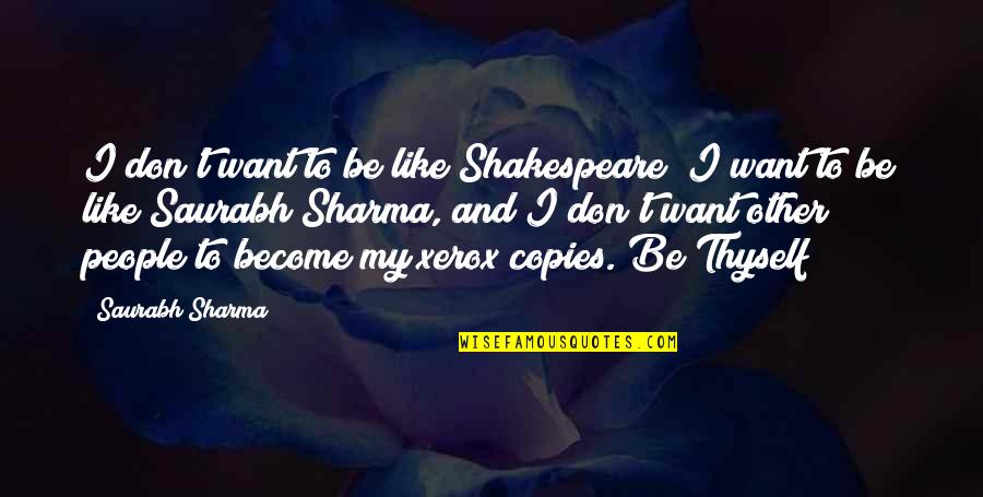 Xerox's Quotes By Saurabh Sharma: I don't want to be like Shakespeare; I Xerox's Quotes By Saurabh Sharma: I don't want to be like Shakespeare; I