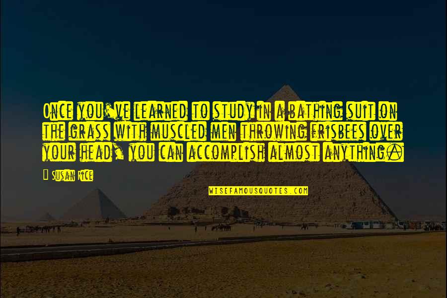 Xerxes Corporation Quotes By Susan Rice: Once you've learned to study in a bathing Xerxes Corporation Quotes By Susan Rice: Once you've learned to study in a bathing