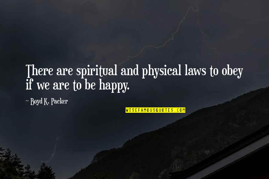 Xerxes Leonidas Quotes By Boyd K. Packer: There are spiritual and physical laws to obey