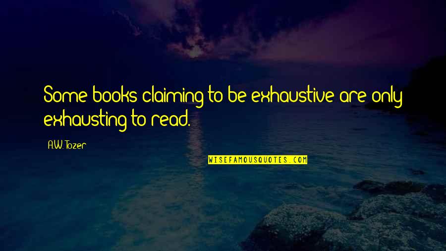 Xevil Quotes By A.W. Tozer: Some books claiming to be exhaustive are only