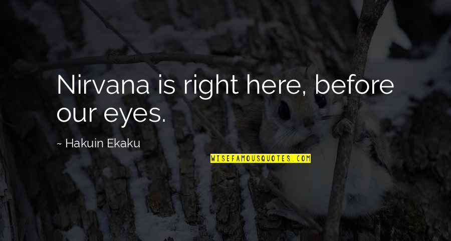 Xeyirxah Quotes By Hakuin Ekaku: Nirvana is right here, before our eyes.