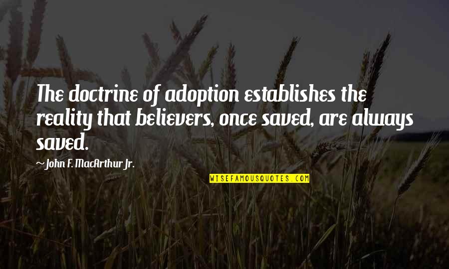 Xeyirxah Quotes By John F. MacArthur Jr.: The doctrine of adoption establishes the reality that