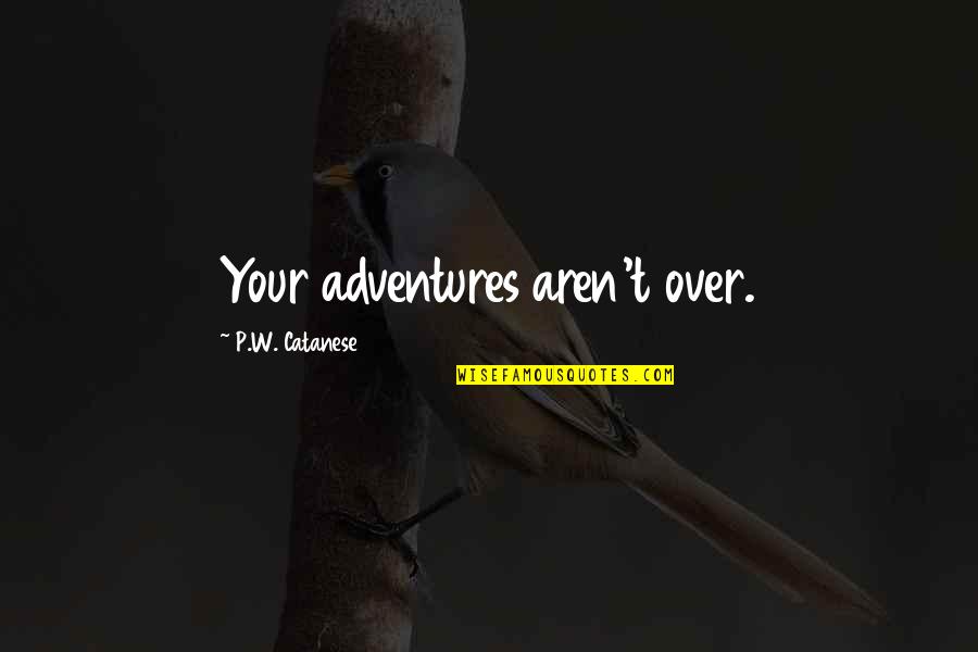 Xforex Quotes By P.W. Catanese: Your adventures aren't over. Xforex Quotes By P.W. Catanese: Your adventures aren't over.