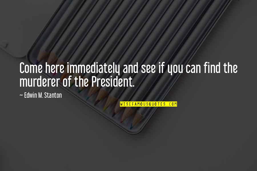 Xgb5 Quotes By Edwin M. Stanton: Come here immediately and see if you can Xgb5 Quotes By Edwin M. Stanton: Come here immediately and see if you can