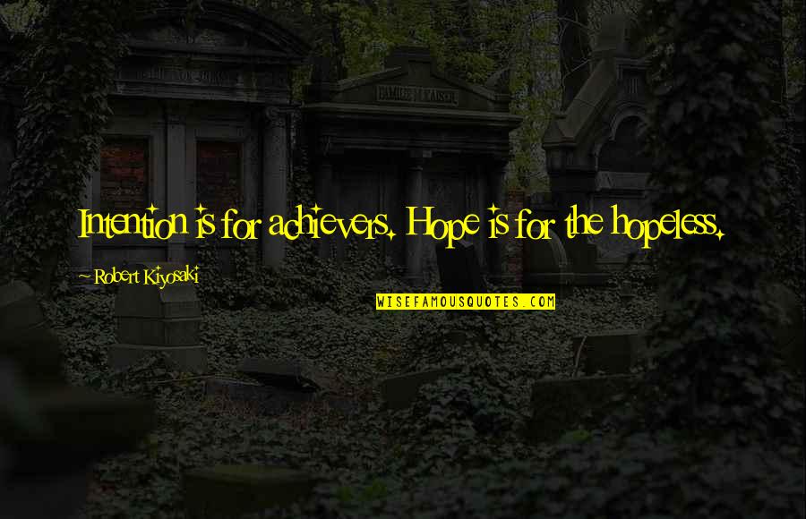 Xhevahire Hovarda Quotes By Robert Kiyosaki: Intention is for achievers. Hope is for the Xhevahire Hovarda Quotes By Robert Kiyosaki: Intention is for achievers. Hope is for the