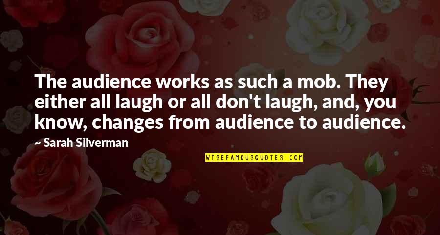 Xhevdet Hafizi Quotes By Sarah Silverman: The audience works as such a mob. They