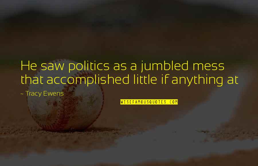 Xhevdet Hafizi Quotes By Tracy Ewens: He saw politics as a jumbled mess that