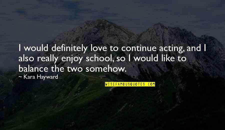 Xhevdet Mustafa Quotes By Kara Hayward: I would definitely love to continue acting, and Xhevdet Mustafa Quotes By Kara Hayward: I would definitely love to continue acting, and