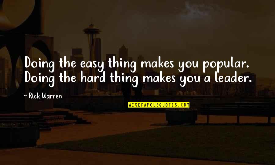 Xhex Quotes By Rick Warren: Doing the easy thing makes you popular. Doing