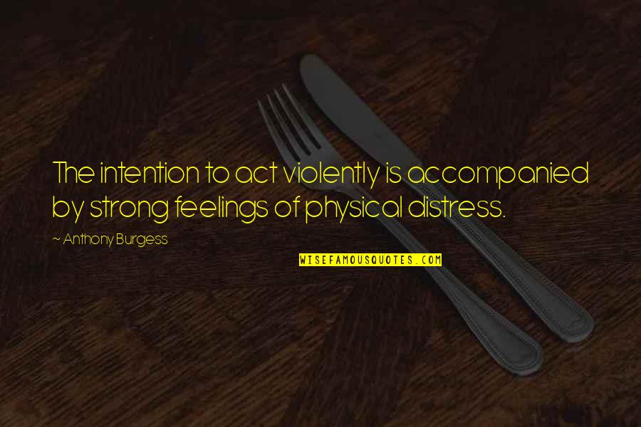 Xhexania Quotes By Anthony Burgess: The intention to act violently is accompanied by