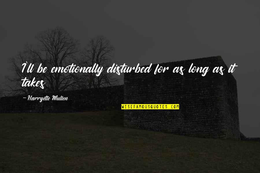 Xhexania Quotes By Harryette Mullen: I'll be emotionally disturbed for as long as Xhexania Quotes By Harryette Mullen: I'll be emotionally disturbed for as long as