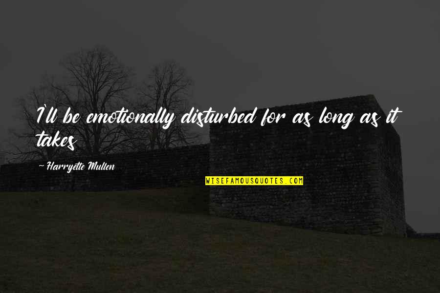 Xhexania Quotes By Harryette Mullen: I'll be emotionally disturbed for as long as