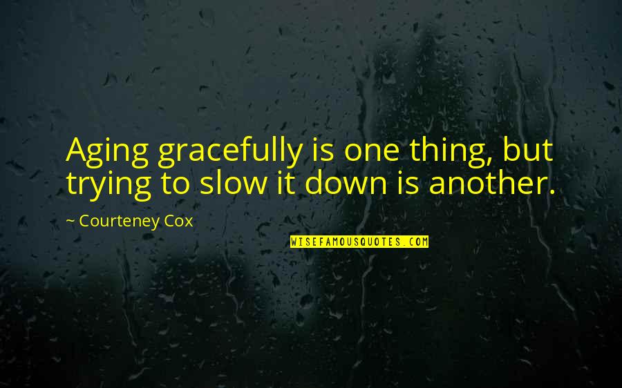 Xhezon Quotes By Courteney Cox: Aging gracefully is one thing, but trying to