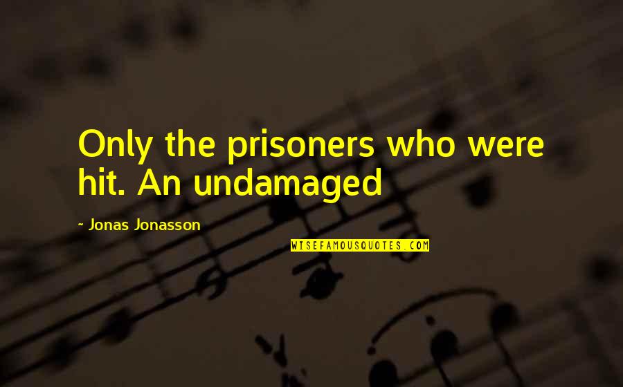 Xhilda Mosko Quotes By Jonas Jonasson: Only the prisoners who were hit. An undamaged