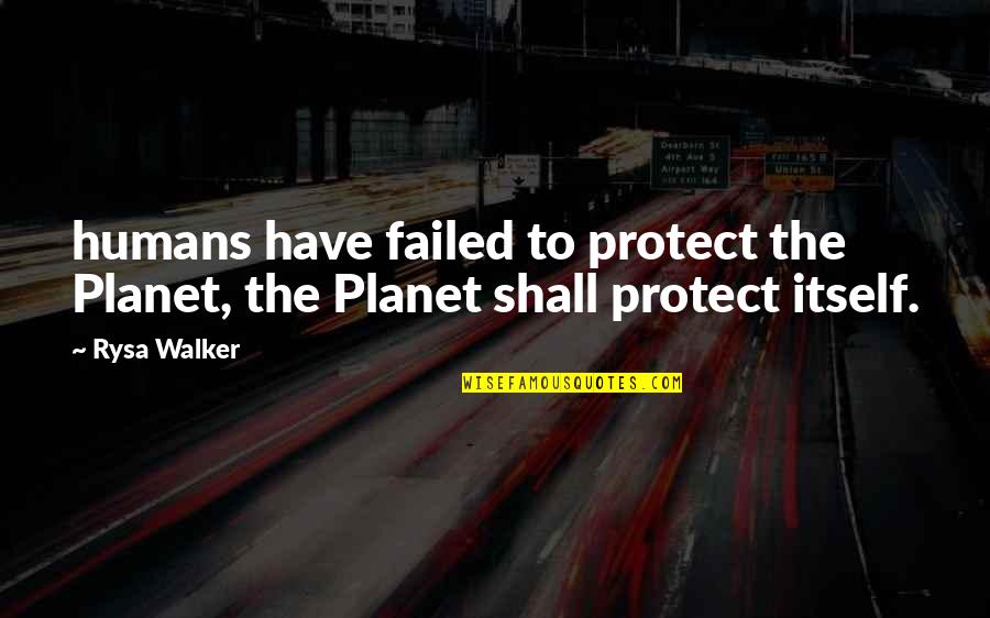 Xhoana Rouling Quotes By Rysa Walker: humans have failed to protect the Planet, the
