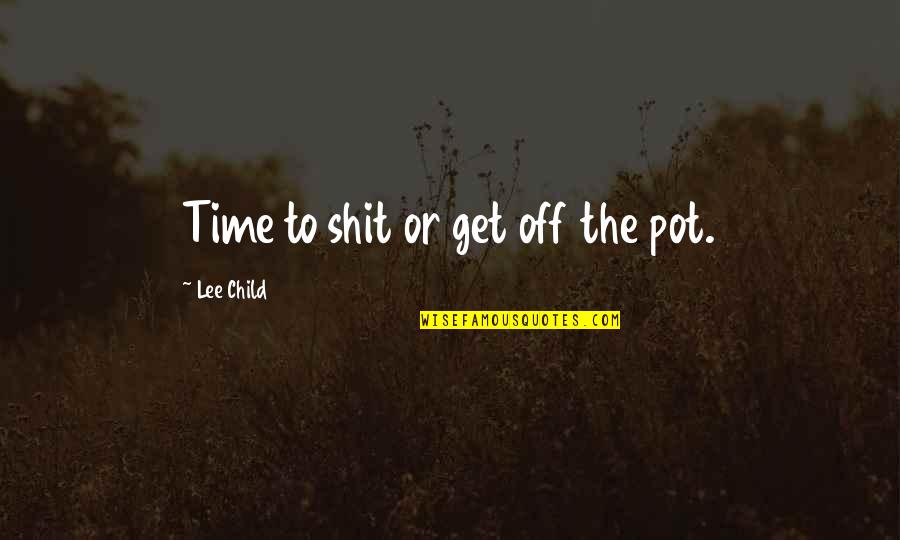 Xhosa Language Quotes By Lee Child: Time to shit or get off the pot. Xhosa Language Quotes By Lee Child: Time to shit or get off the pot.