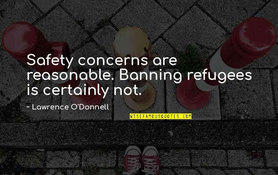 Xhosa Picture Quotes By Lawrence O'Donnell: Safety concerns are reasonable. Banning refugees is certainly