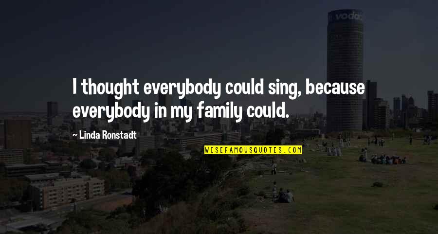Xhosas 1600 Quotes By Linda Ronstadt: I thought everybody could sing, because everybody in