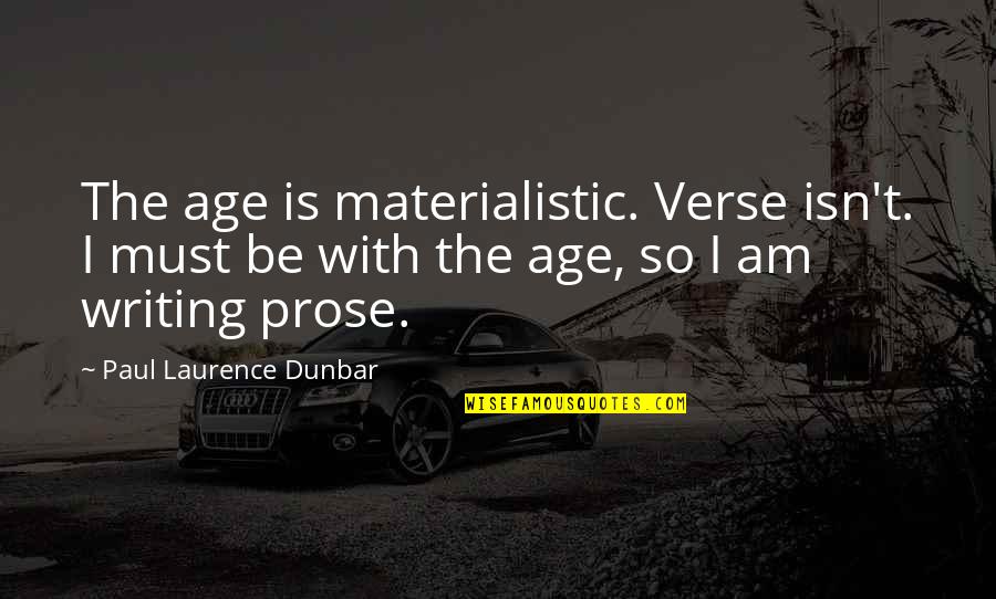 Xhosas 1600 Quotes By Paul Laurence Dunbar: The age is materialistic. Verse isn't. I must