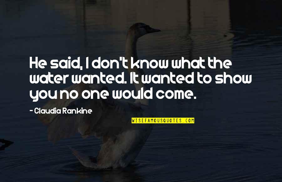 Xhr Quote Quotes By Claudia Rankine: He said, I don't know what the water Xhr Quote Quotes By Claudia Rankine: He said, I don't know what the water