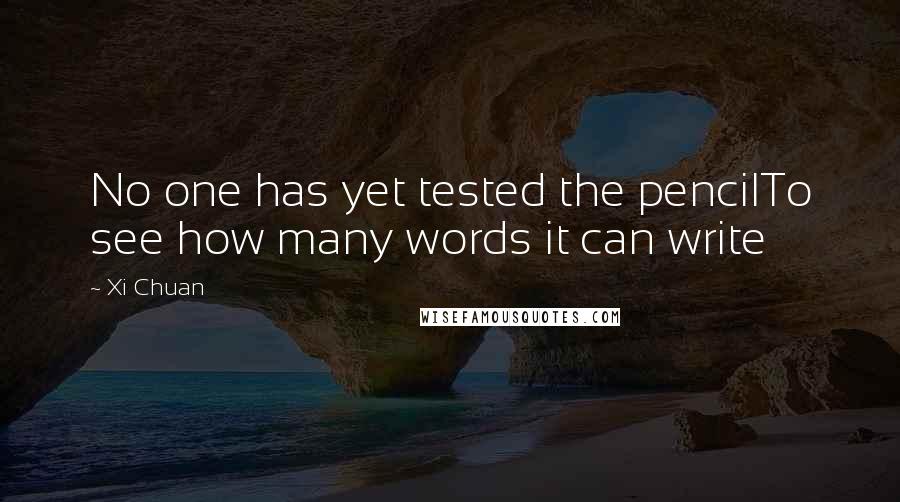 Xi Chuan quotes: No one has yet tested the pencilTo see how many words it can write