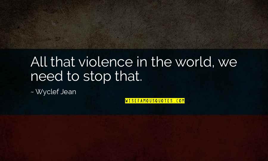 Xiangjun Gas Quotes By Wyclef Jean: All that violence in the world, we need Xiangjun Gas Quotes By Wyclef Jean: All that violence in the world, we need