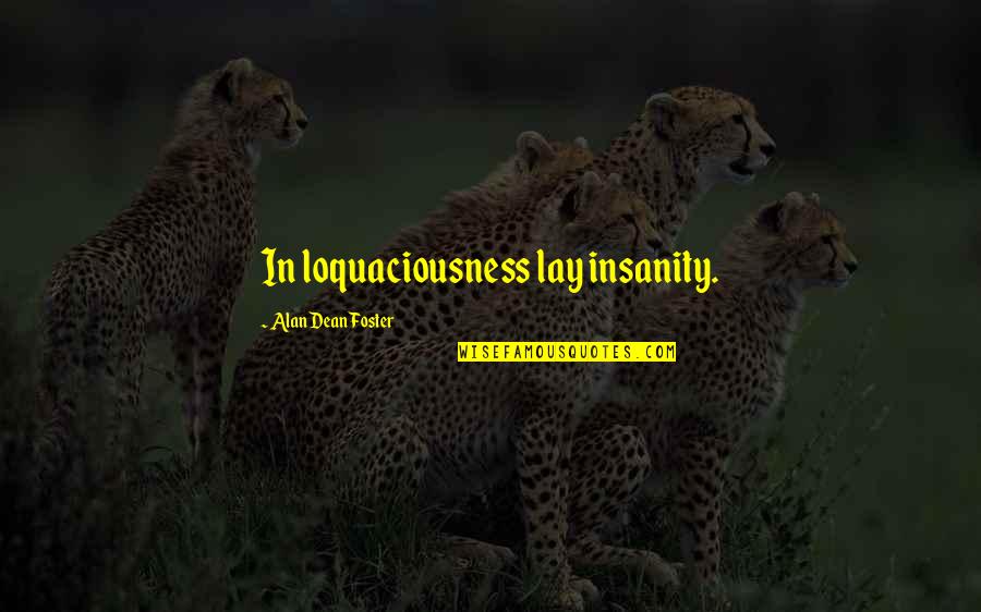 Xiangwei Xiao Quotes By Alan Dean Foster: In loquaciousness lay insanity. Xiangwei Xiao Quotes By Alan Dean Foster: In loquaciousness lay insanity.